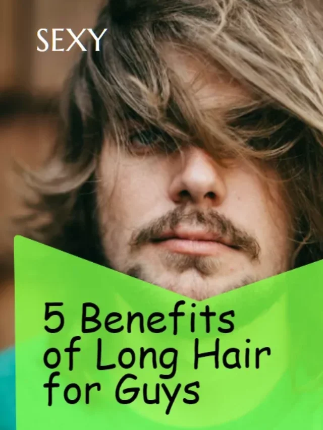 5 Benefits of Long Hair for Guys